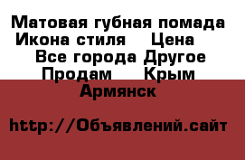 Матовая губная помада “Икона стиля“ › Цена ­ 499 - Все города Другое » Продам   . Крым,Армянск